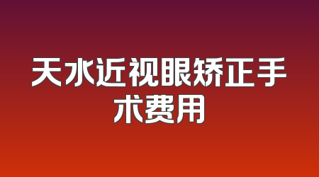 天水近视眼矫正手术费用