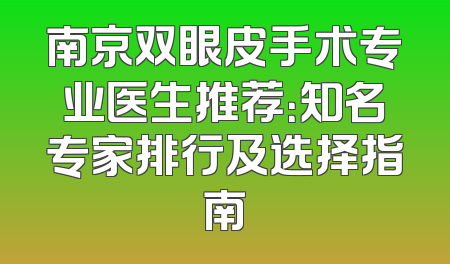 南京双眼皮手术专业医生推荐：知名专家排行及选择指南