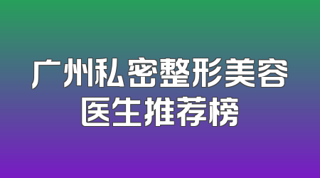 广州私密整形美容医生推荐榜