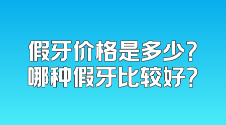 假牙价格是多少？哪种假牙比较好？