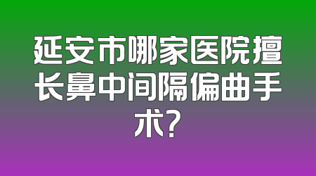 延安市哪家医院擅长鼻中间隔偏曲手术？