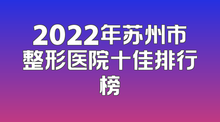 2022年苏州市整形医院十佳排行榜