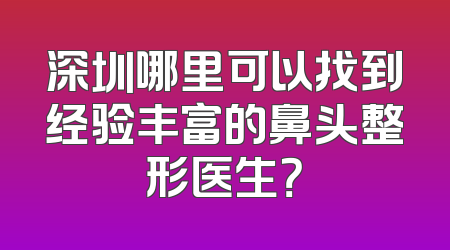 深圳哪里可以找到经验丰富的鼻头整形医生？