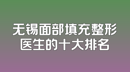 无锡面部填充整形医生的十大排名