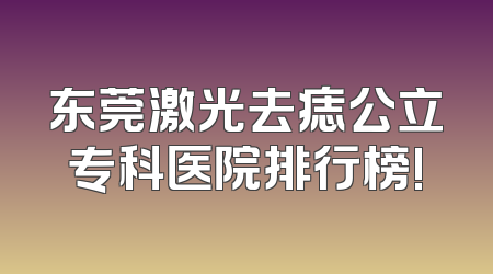 东莞激光去痣公立专科医院排行榜!