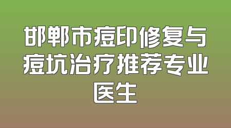 邯郸市痘印修复与痘坑治疗推荐专业医生