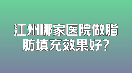 江州哪家医院做脂肪填充效果好？