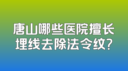 唐山哪些医院擅长埋线去除法令纹？