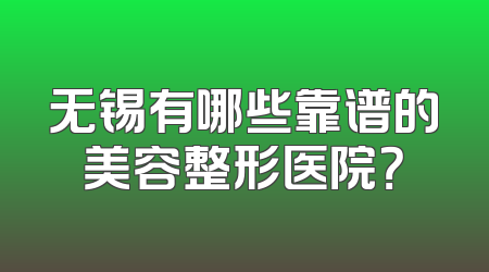 无锡有哪些靠谱的美容整形医院？