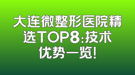 大连微整形医院精选TOP8：技术优势一览！