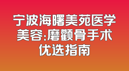 宁波海曙美苑医学美容：磨颧骨手术优选指南