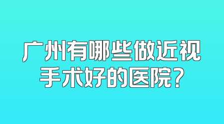 广州有哪些做近视手术好的医院？