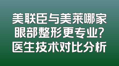 美联臣与美莱哪家眼部整形更专业？医生技术对比分析