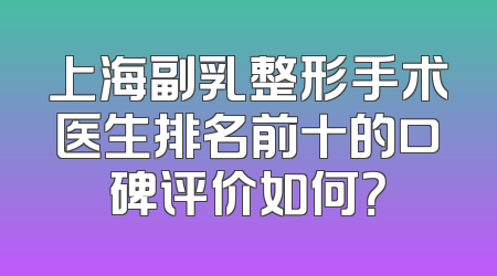 上海副乳整形手术医生排名前十的口碑评价如何？