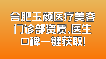 合肥玉颜医疗美容门诊部资质、医生口碑一键获取！