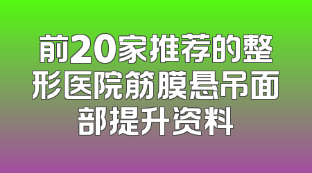前20家推荐的整形医院筋膜悬吊面部提升资料