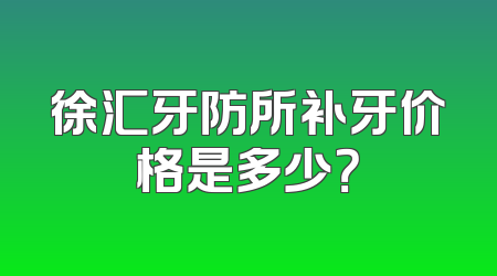 徐汇牙防所补牙价格是多少？
