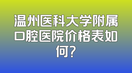 温州医科大学附属口腔医院价格表如何？