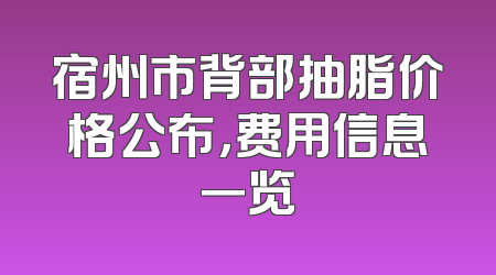 宿州市背部抽脂价格公布，费用信息一览