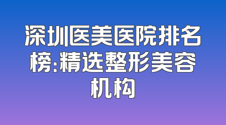 深圳医美医院排名榜：精选整形美容机构