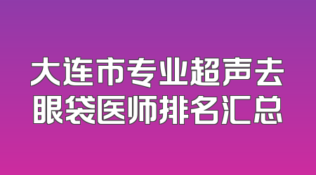 大连市专业超声去眼袋医师排名汇总