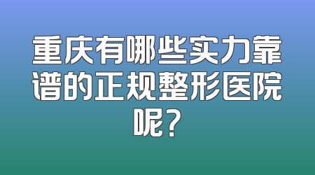 重庆有哪些实力靠谱的正规整形医院呢？