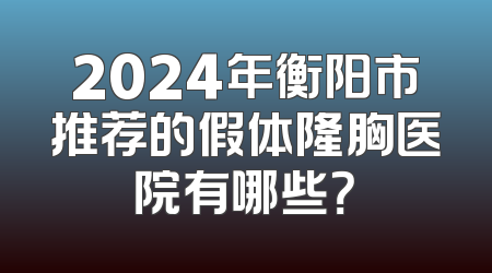 2024年衡阳市推荐的假体隆胸医院有哪些？