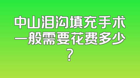 中山泪沟填充手术一般需要花费多少？