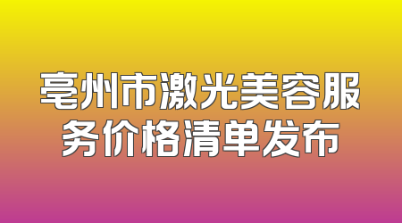 亳州市激光美容服务价格清单发布