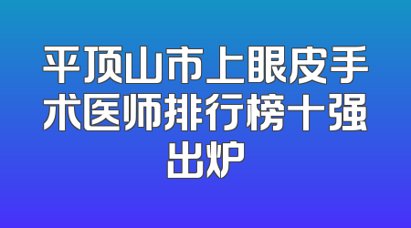 平顶山市上眼皮手术医师排行榜十强出炉