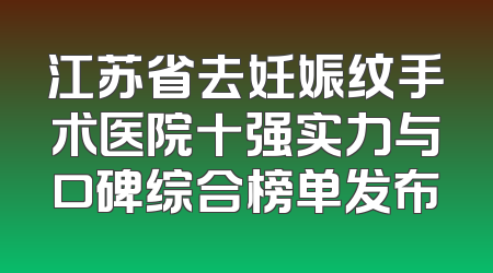 江苏省去妊娠纹手术医院十强实力与口碑综合榜单发布
