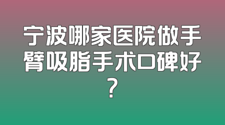 宁波哪家医院做手臂吸脂手术口碑好？