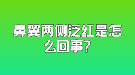 鼻翼两侧泛红是怎么回事？