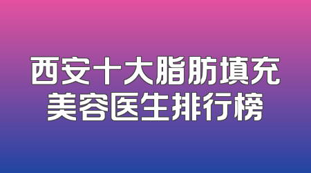 西安十大脂肪填充美容医生排行榜