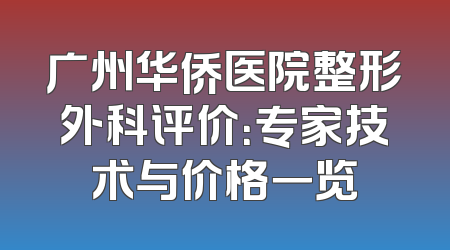 广州华侨医院整形外科评价：专家技术与价格一览