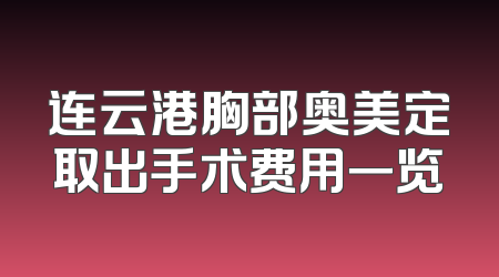连云港胸部奥美定取出手术费用一览