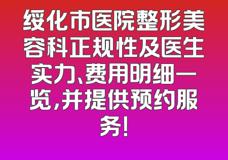 绥化市医院整形美容科正规性及医生实力、费用明细一览，并提供预约服务！