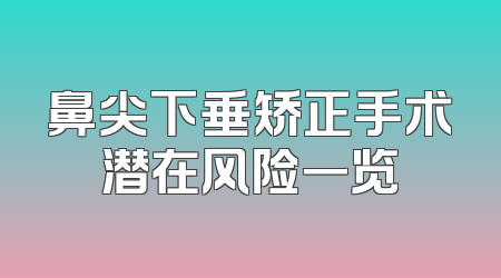 鼻尖下垂矫正手术潜在风险一览