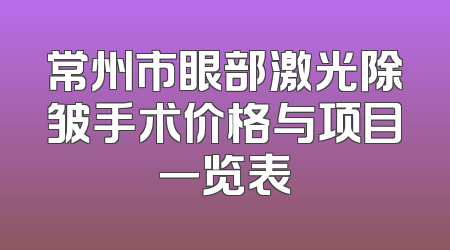 常州市眼部激光除皱手术价格与项目一览表