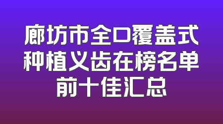 廊坊市全口覆盖式种植义齿在榜名单前十佳汇总