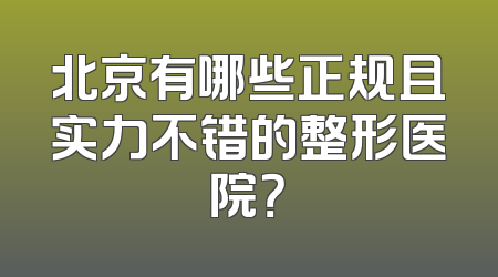 北京有哪些正规且实力不错的整形医院？