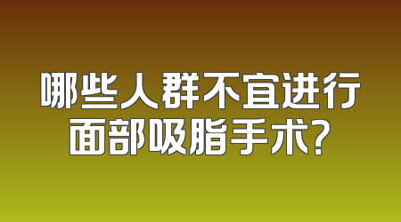 哪些人群不宜进行面部吸脂手术？