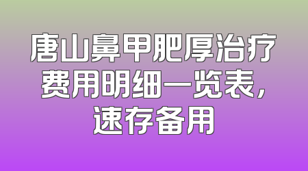 唐山鼻甲肥厚治疗费用明细一览表，速存备用