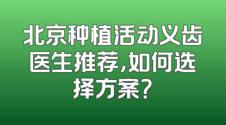 北京种植活动义齿医生推荐，如何选择方案？