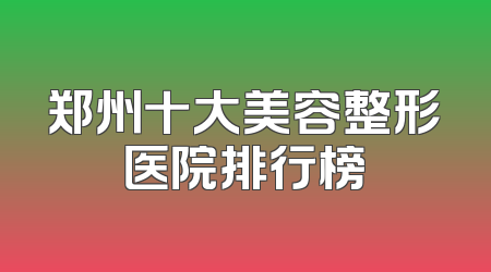 郑州十大美容整形医院排行榜