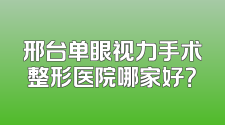 邢台单眼视力手术整形医院哪家好？