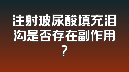 注射玻尿酸填充泪沟是否存在副作用？