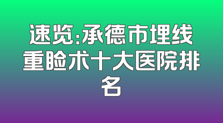 速览：承德市埋线重睑术十大医院排名