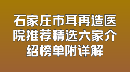 石家庄市耳再造医院推荐精选六家介绍榜单附详解