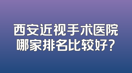 西安近视手术医院哪家排名比较好？